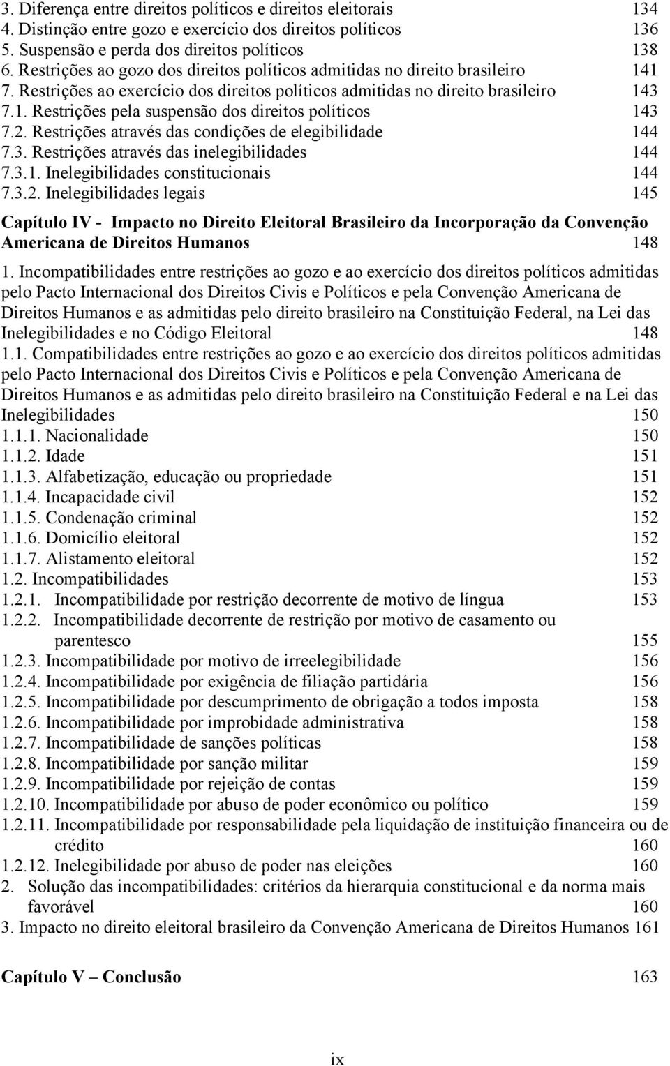 2. Restrições através das condições de elegibilidade 144 7.3. Restrições através das inelegibilidades 144 7.3.1. Inelegibilidades constitucionais 144 7.3.2. Inelegibilidades legais 145 Capítulo IV - Impacto no Direito Eleitoral Brasileiro da Incorporação da Convenção Americana de Direitos Humanos 148 1.