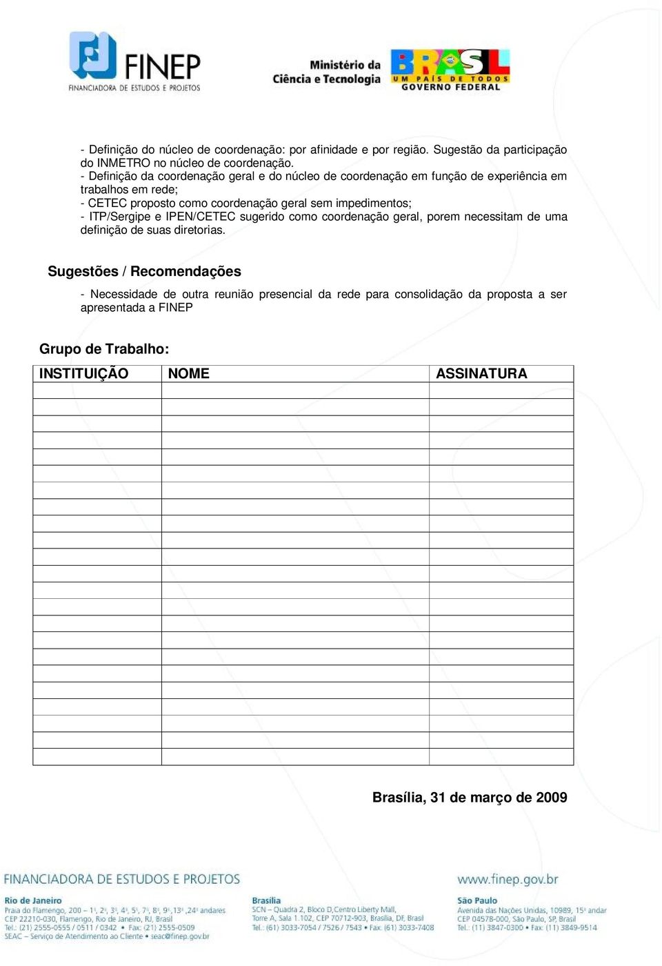 impedimentos; - ITP/Sergipe e IPEN/CETEC sugerido como coordenação geral, porem necessitam de uma definição de suas diretorias.