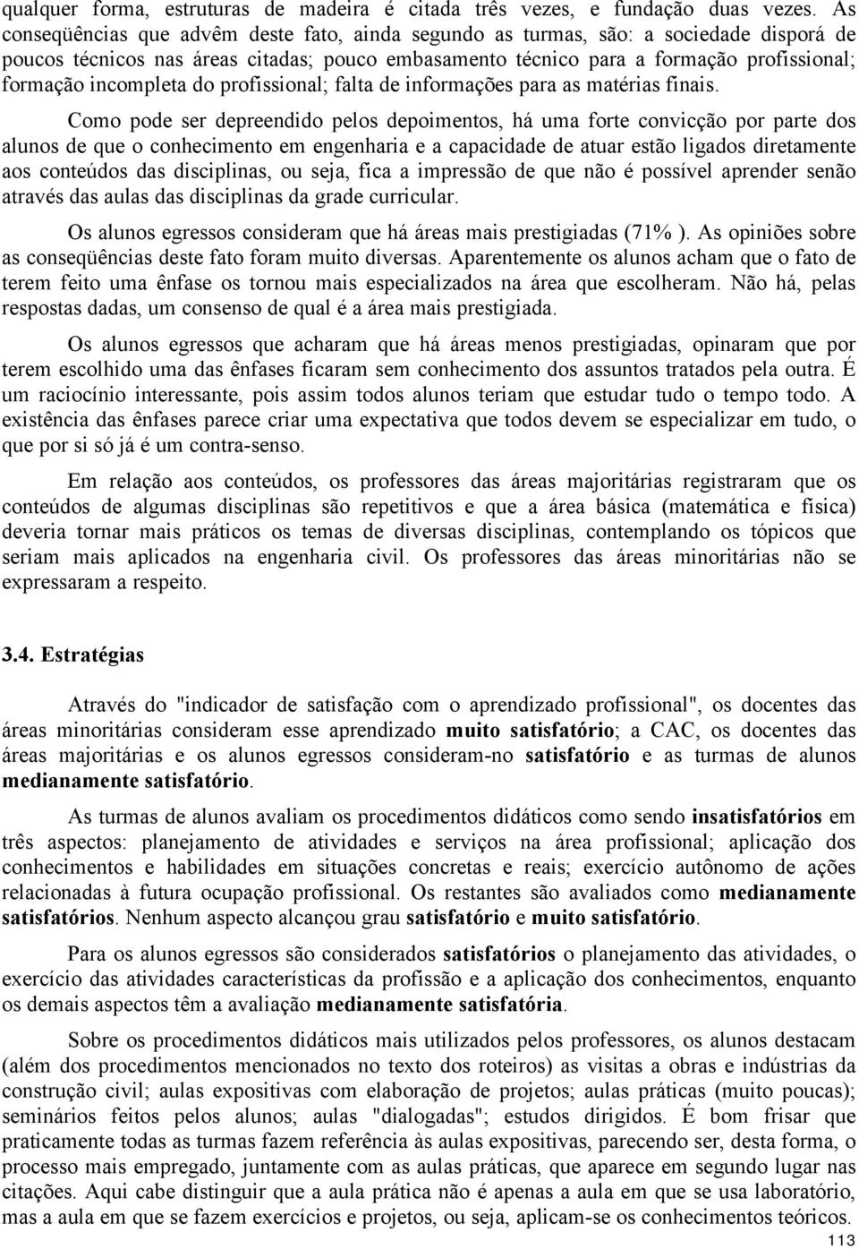 incompleta do profissional; falta de informações para as matérias finais.