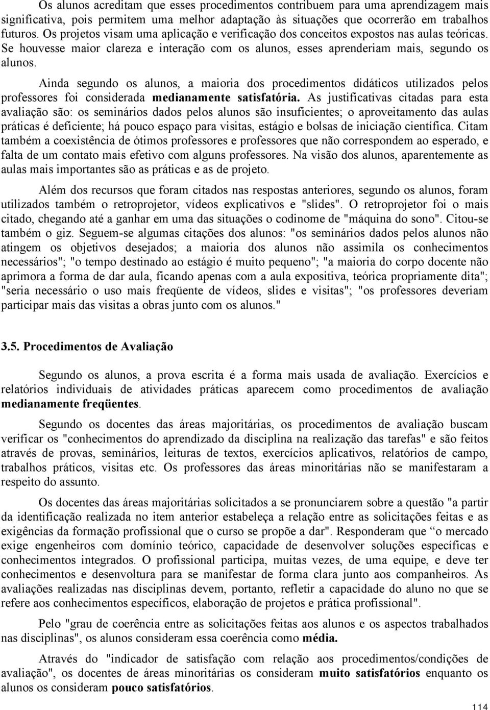 Ainda segundo os alunos, a maioria dos procedimentos didáticos utilizados pelos professores foi considerada medianamente satisfatória.