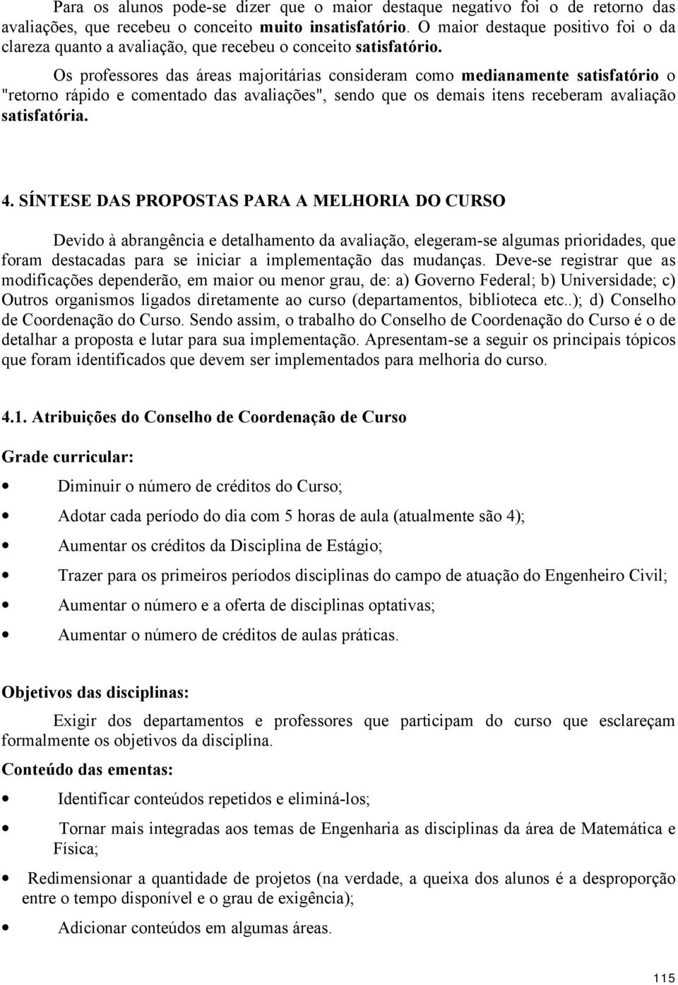 Os professores das áreas majoritárias consideram como medianamente satisfatório o "retorno rápido e comentado das avaliações", sendo que os demais itens receberam avaliação satisfatória. 4.