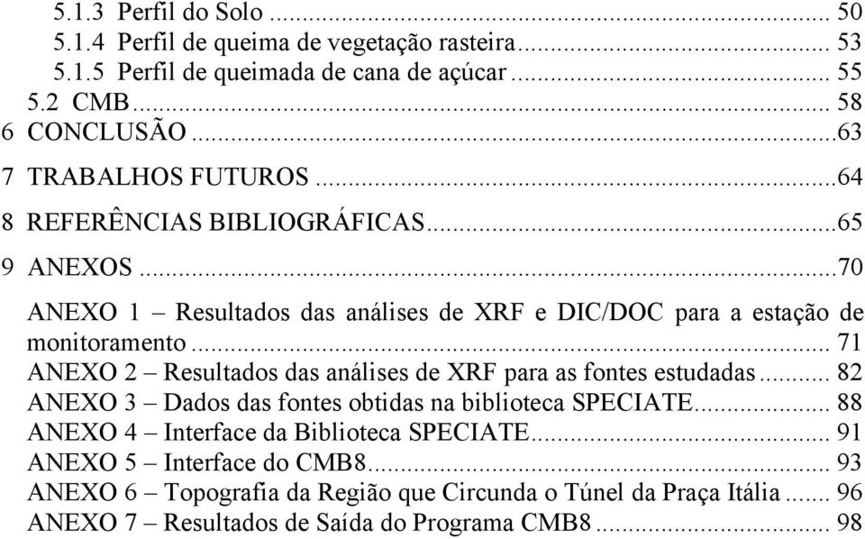 .. 71 ANEXO 2 Resultados das análises de XRF para as fontes estudadas... 82 ANEXO 3 Dados das fontes obtidas na biblioteca SPECIATE.