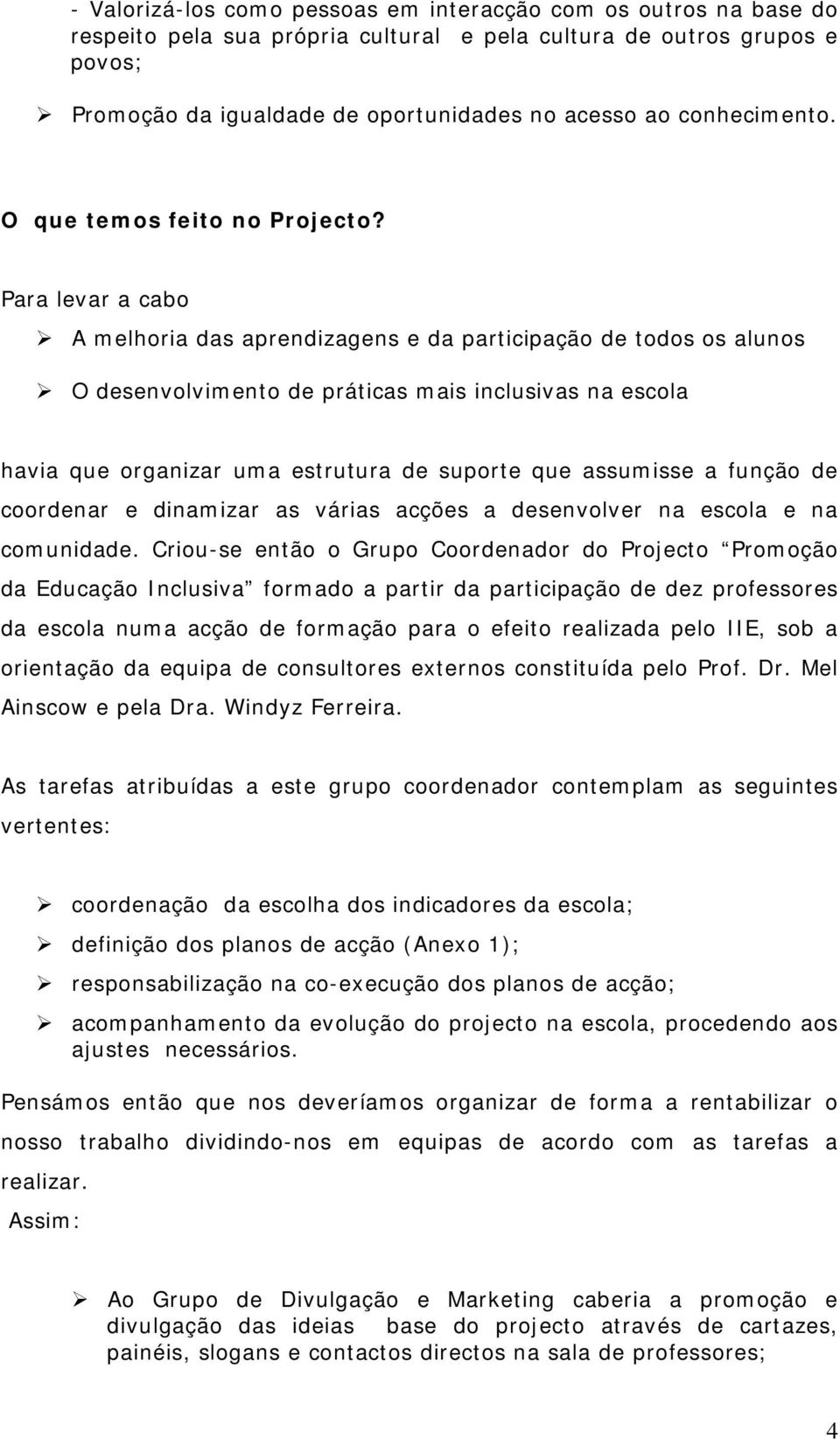 Para levar a cabo A melhoria das aprendizagens e da participação de todos os alunos O desenvolvimento de práticas mais inclusivas na escola havia que organizar uma estrutura de suporte que assumisse