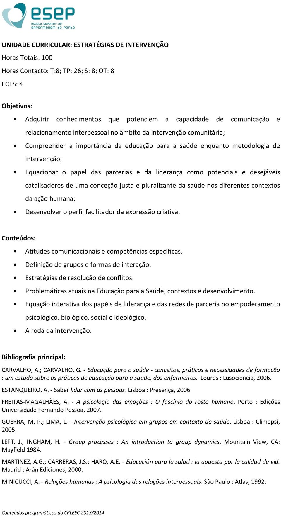 liderança como potenciais e desejáveis catalisadores de uma conceção justa e pluralizante da saúde nos diferentes contextos da ação humana; Desenvolver o perfil facilitador da expressão criativa.