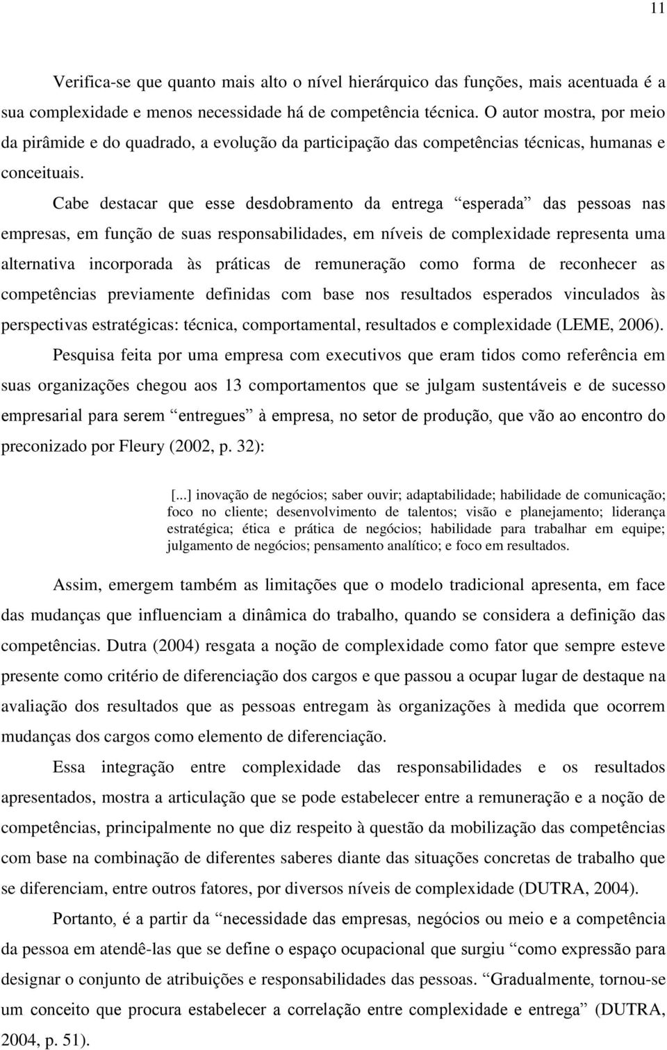 Cabe destacar que esse desdobramento da entrega esperada das pessoas nas empresas, em função de suas responsabilidades, em níveis de complexidade representa uma alternativa incorporada às práticas de