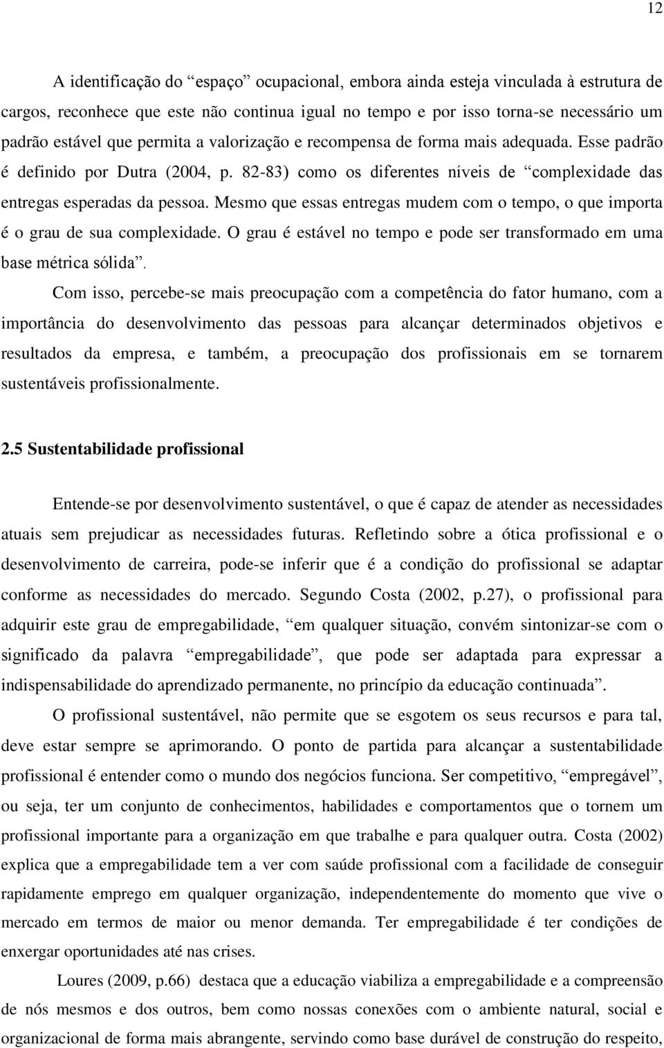 Mesmo que essas entregas mudem com o tempo, o que importa é o grau de sua complexidade. O grau é estável no tempo e pode ser transformado em uma base métrica sólida.