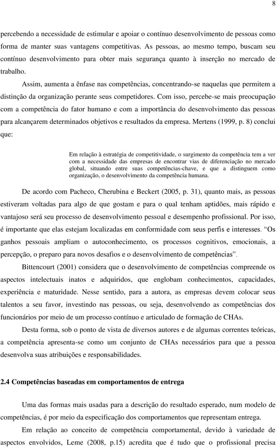 Assim, aumenta a ênfase nas competências, concentrando-se naquelas que permitem a distinção da organização perante seus competidores.