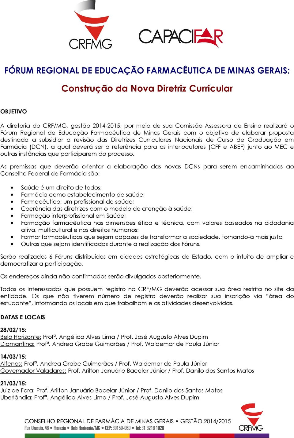 Farmácia (DCN), a qual deverá ser a referência para os interlocutores (CFF e ABEF) junto ao MEC e outras instâncias que participarem do processo.