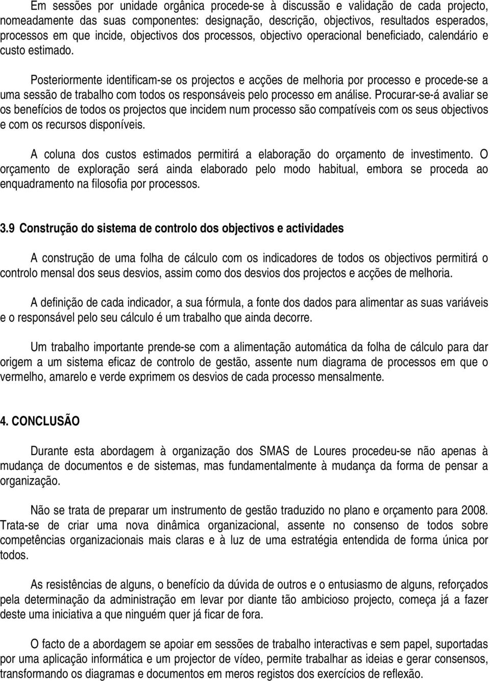 Posteriormente identificam-se os projectos e acções de melhoria por processo e procede-se a uma sessão de trabalho com todos os responsáveis pelo processo em análise.