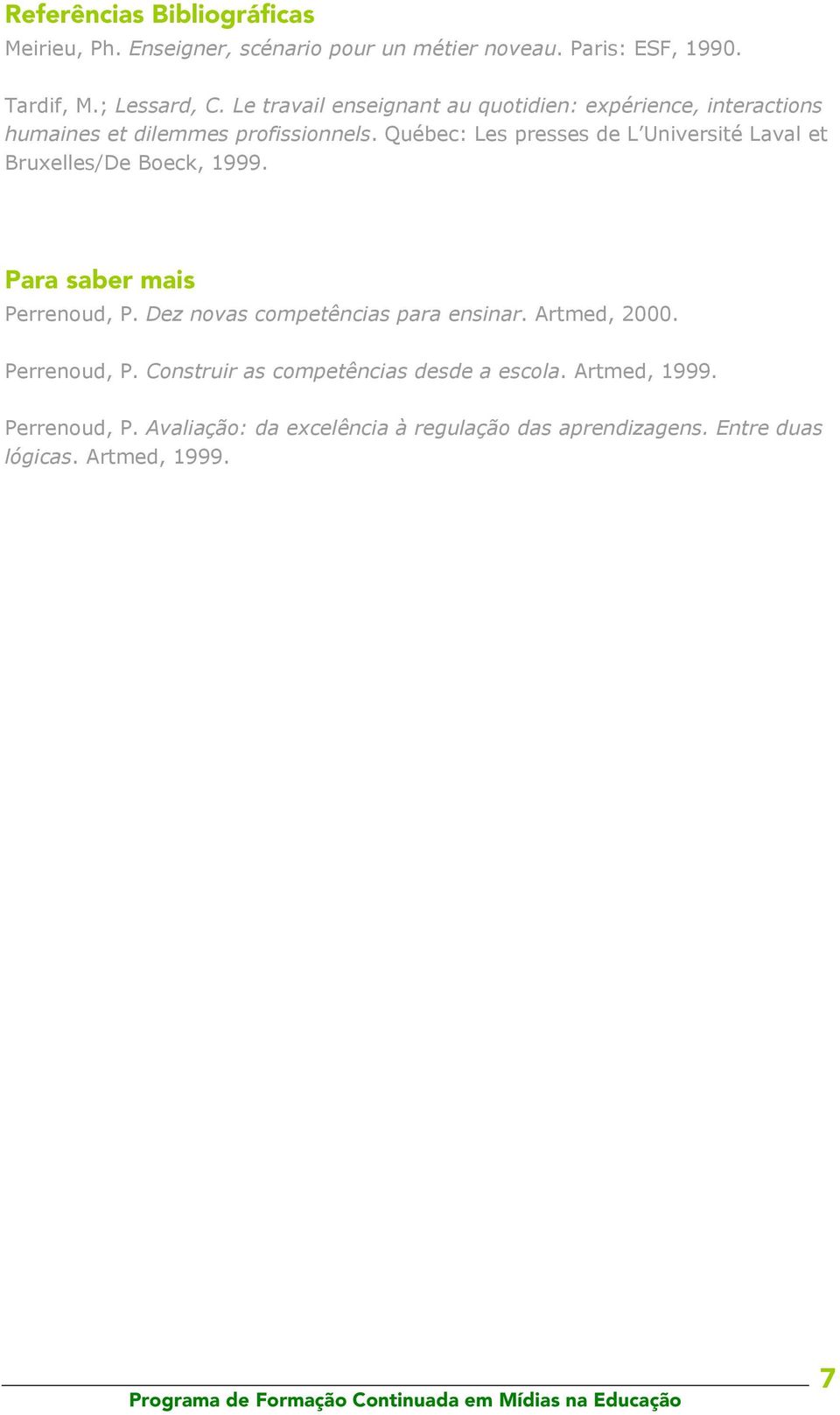 Québec: Les presses de L Université Laval et Bruxelles/De Boeck, 1999. Para saber mais Perrenoud, P. Dez novas competências para ensinar.