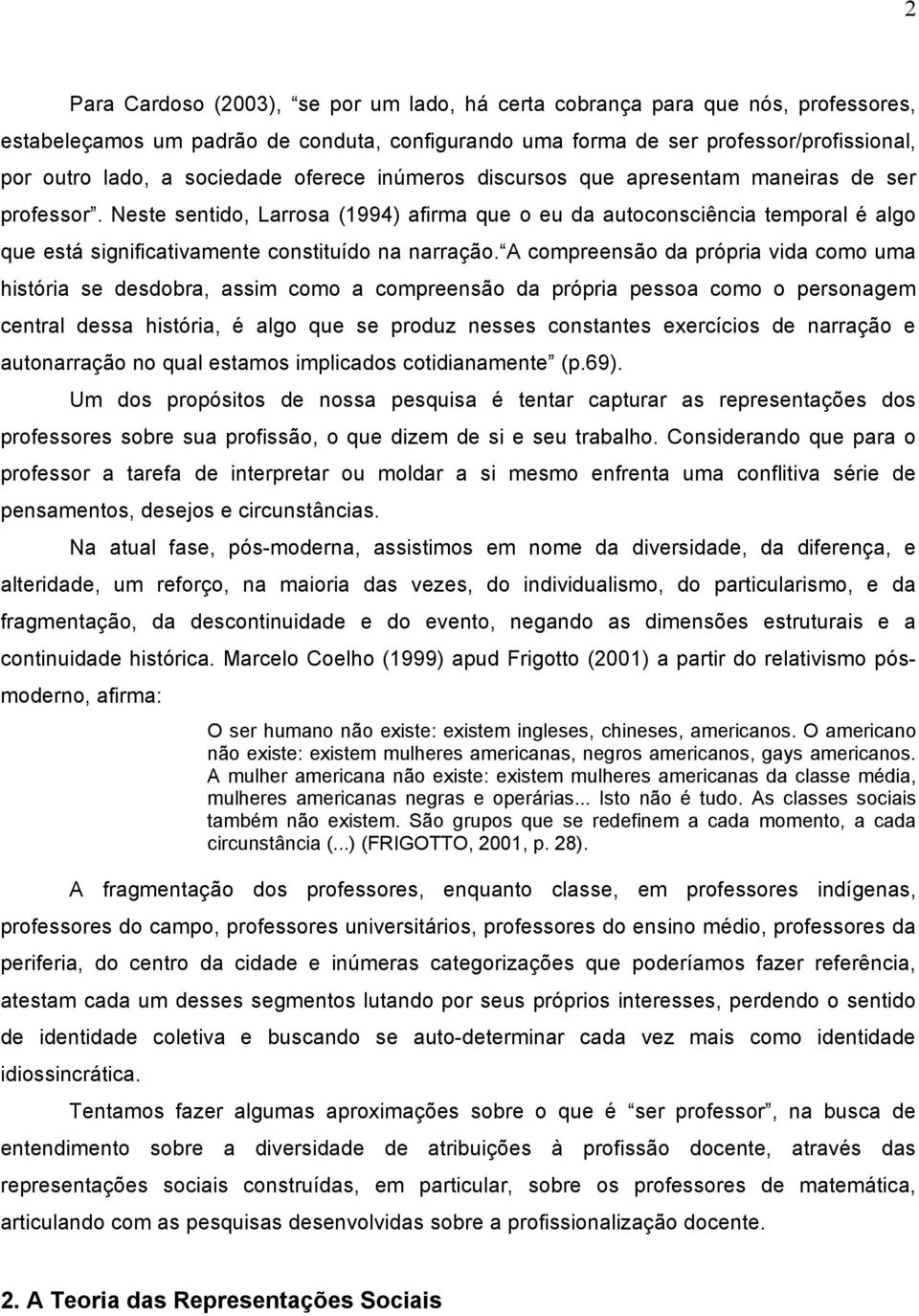 Neste sentido, Larrosa (1994) afirma que o eu da autoconsciência temporal é algo que está significativamente constituído na narração.