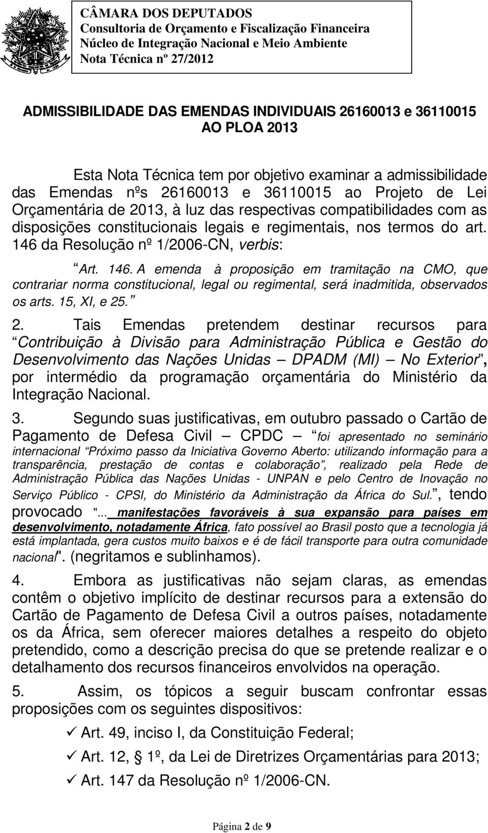 da Resolução nº 1/2006-CN, verbis: Art. 146. A emenda à proposição em tramitação na CMO, que contrariar norma constitucional, legal ou regimental, será inadmitida, observados os arts. 15, XI, e 25