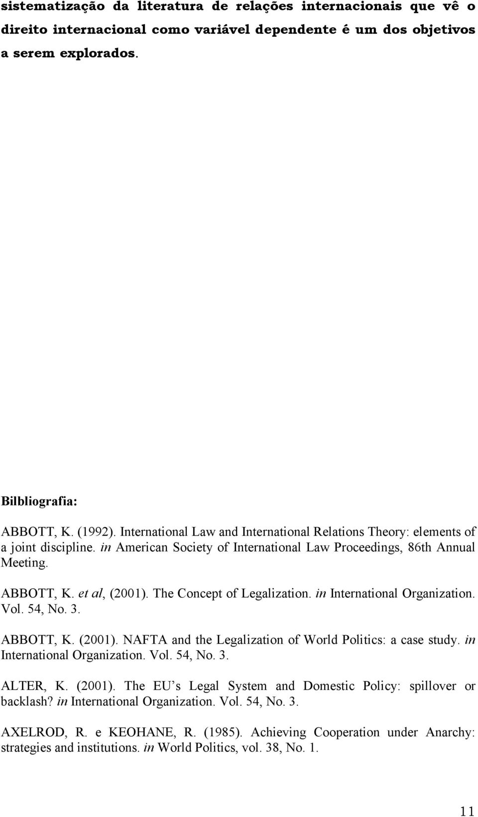The Concept of Legalization. in International Organization. Vol. 54, No. 3. ABBOTT, K. (2001). NAFTA and the Legalization of World Politics: a case study. in International Organization. Vol. 54, No. 3. ALTER, K.