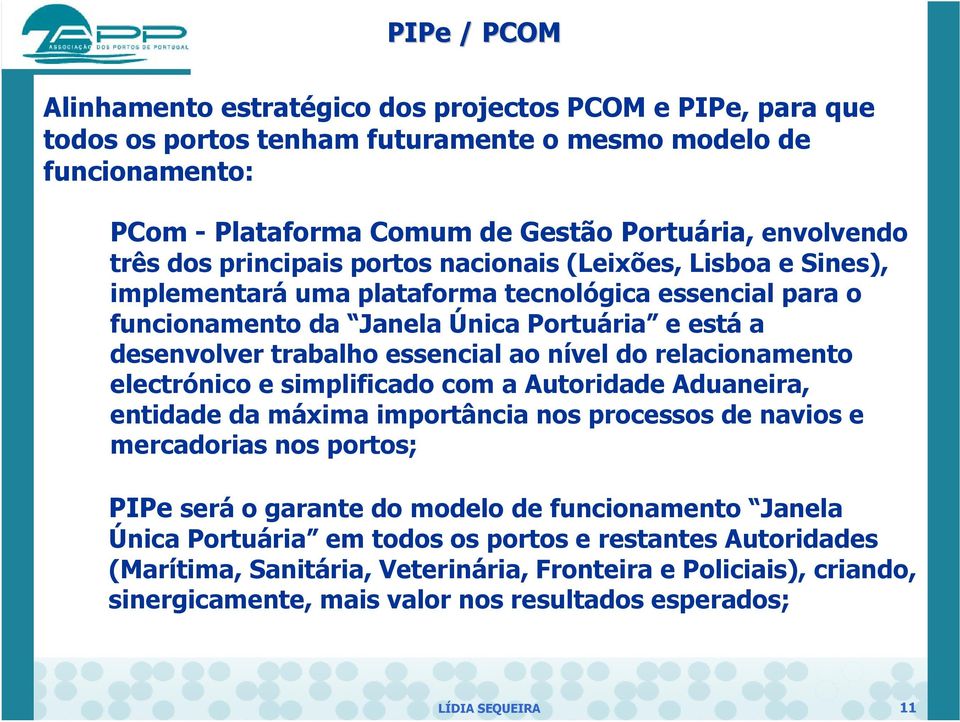 essencial ao nível do relacionamento electrónico e simplificado com a Autoridade Aduaneira, entidade da máxima importância nos processos de navios e mercadorias nos portos; PIPe será o garante do