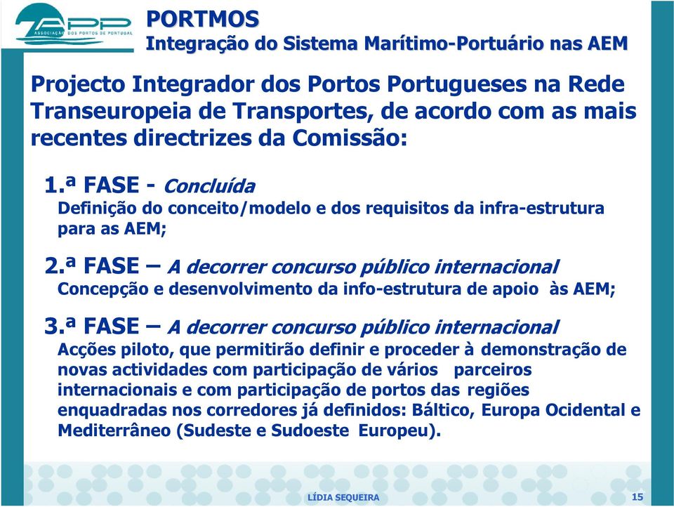 ª FASE A decorrer concurso público internacional Concepção e desenvolvimento da info-estrutura de apoio às AEM; 3.