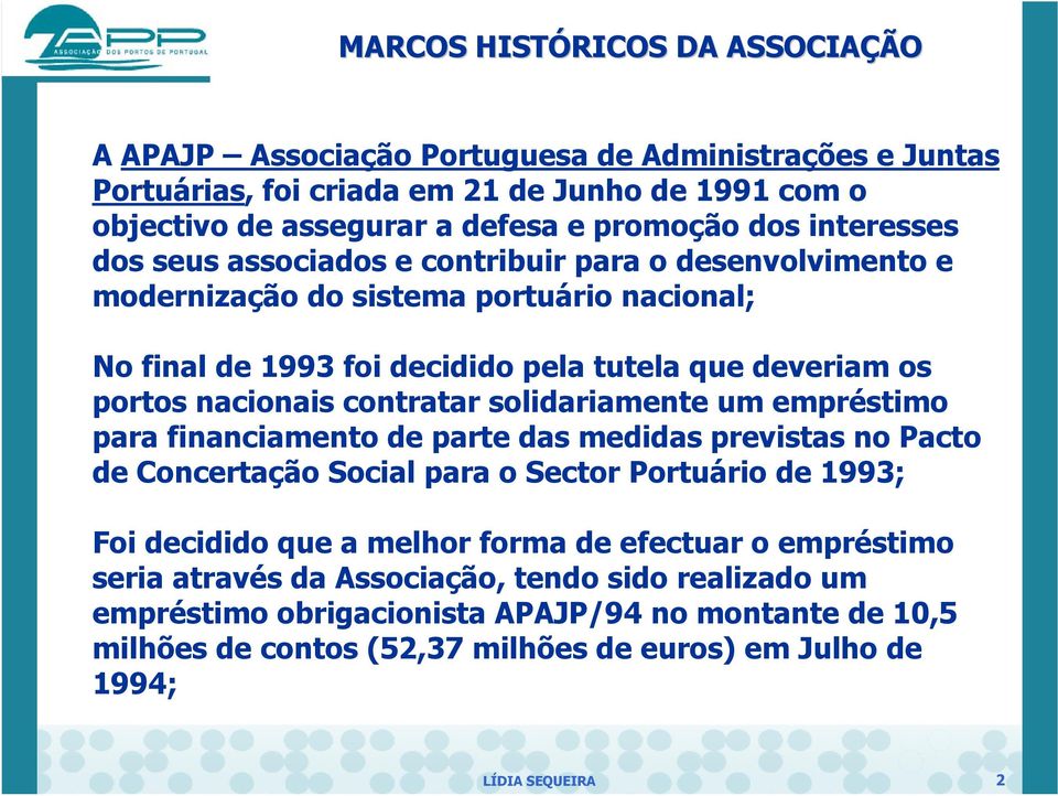 contratar solidariamente um empréstimo para financiamento de parte das medidas previstas no Pacto de Concertação Social para o Sector Portuário de 1993; Foi decidido que a melhor forma de