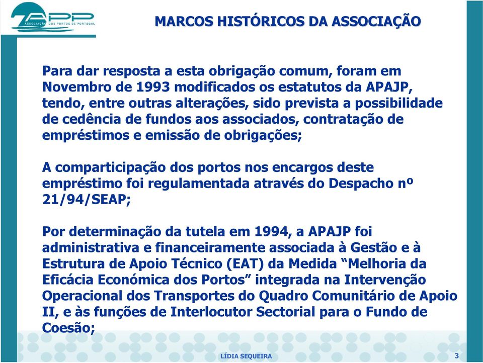 do Despacho nº 21/94/SEAP; Por determinação da tutela em 1994, a APAJP foi administrativa e financeiramente associada à Gestão e à Estrutura de Apoio Técnico (EAT) da Medida Melhoria da