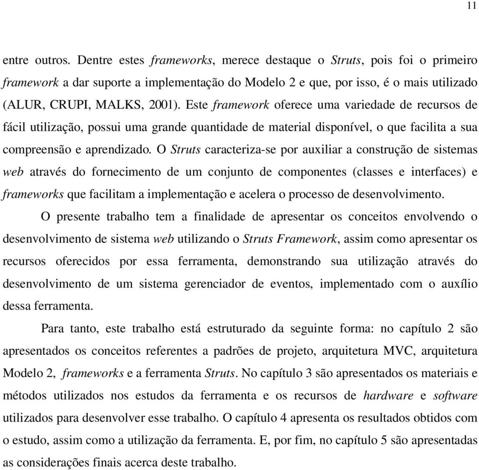 Este framework oferece uma variedade de recursos de fácil utilização, possui uma grande quantidade de material disponível, o que facilita a sua compreensão e aprendizado.