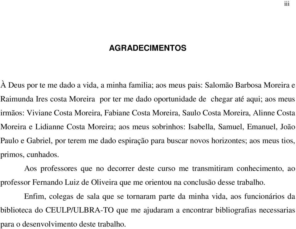 terem me dado espiração para buscar novos horizontes; aos meus tios, primos, cunhados.