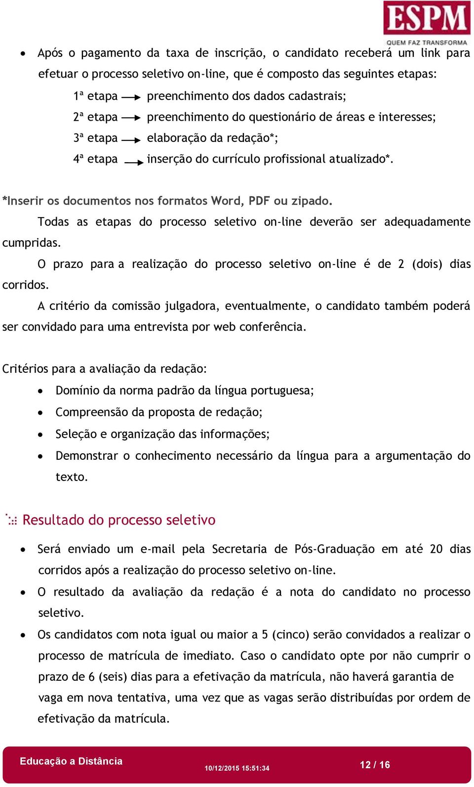 *Inserir os documentos nos formatos Word, PDF ou zipado. Todas as etapas do processo seletivo on-line deverão ser adequadamente cumpridas.