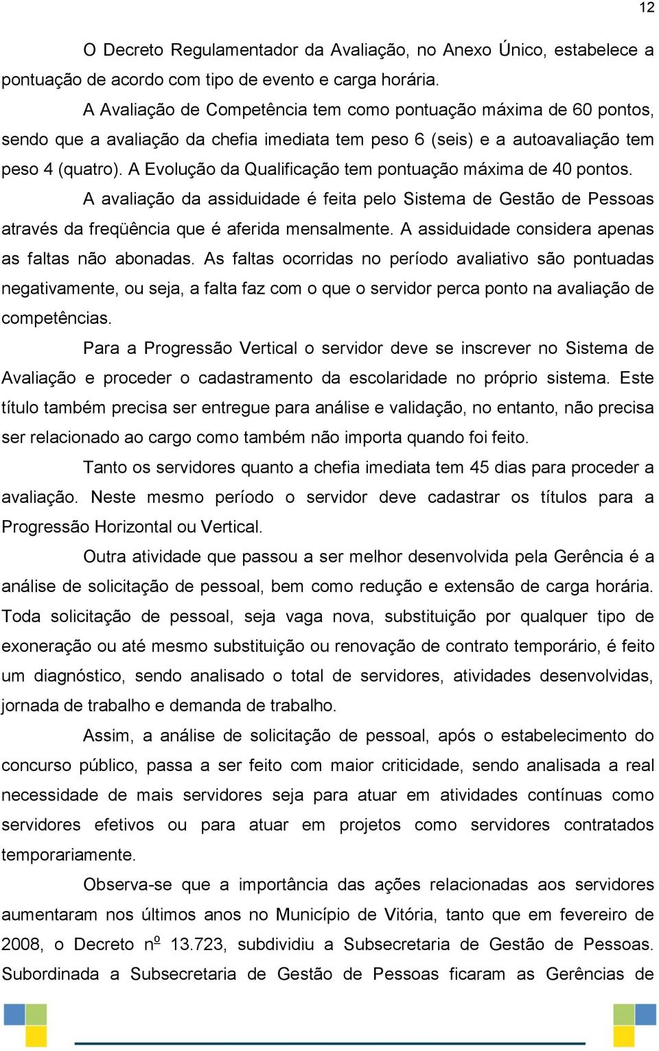 A Evolução da Qualificação tem pontuação máxima de 40 pontos. A avaliação da assiduidade é feita pelo Sistema de Gestão de Pessoas através da freqüência que é aferida mensalmente.