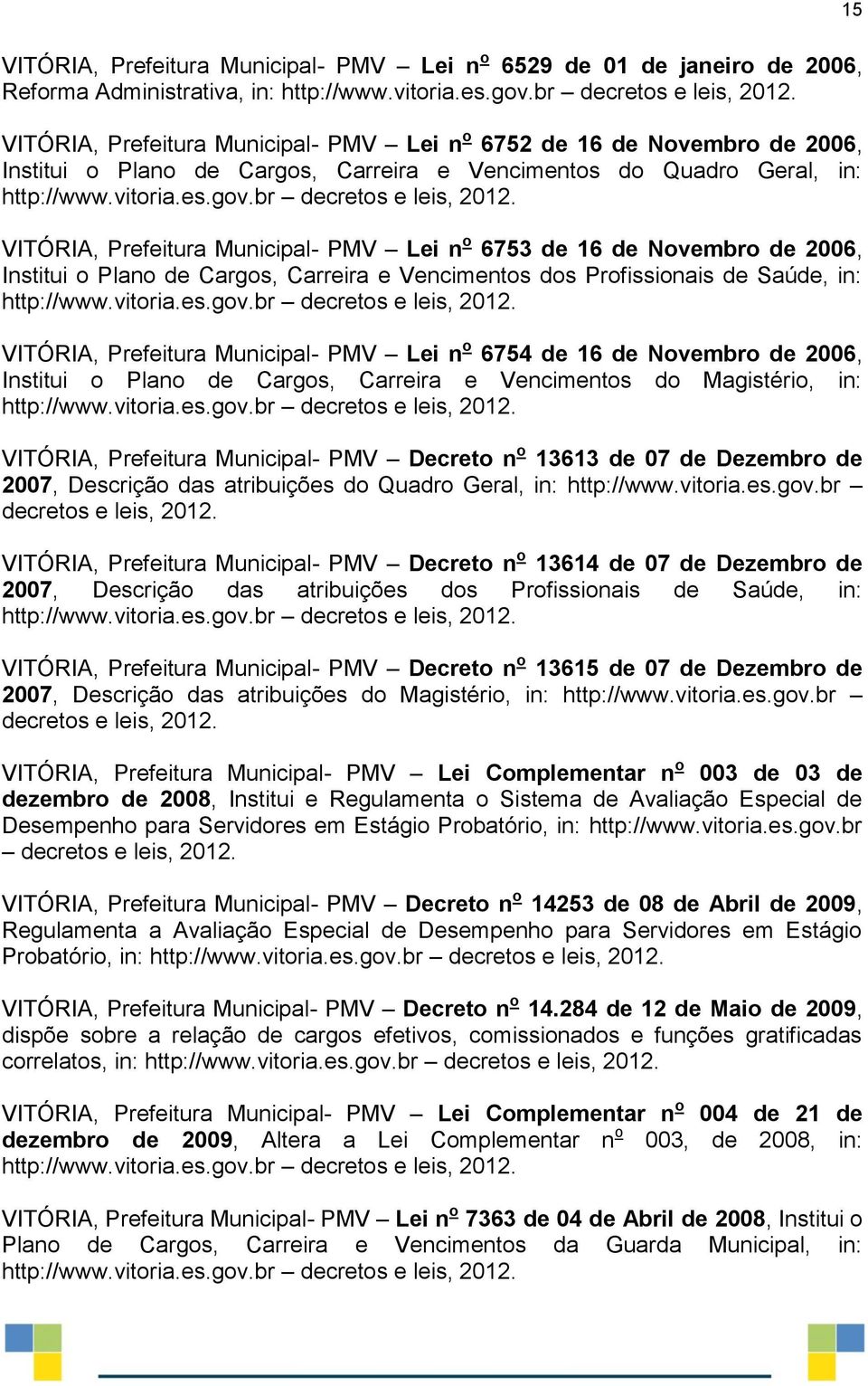 Saúde, in: VITÓRIA, Prefeitura Municipal- PMV Lei n o 6754 de 16 de Novembro de 2006, Institui o Plano de Cargos, Carreira e Vencimentos do Magistério, in: VITÓRIA, Prefeitura Municipal- PMV Decreto