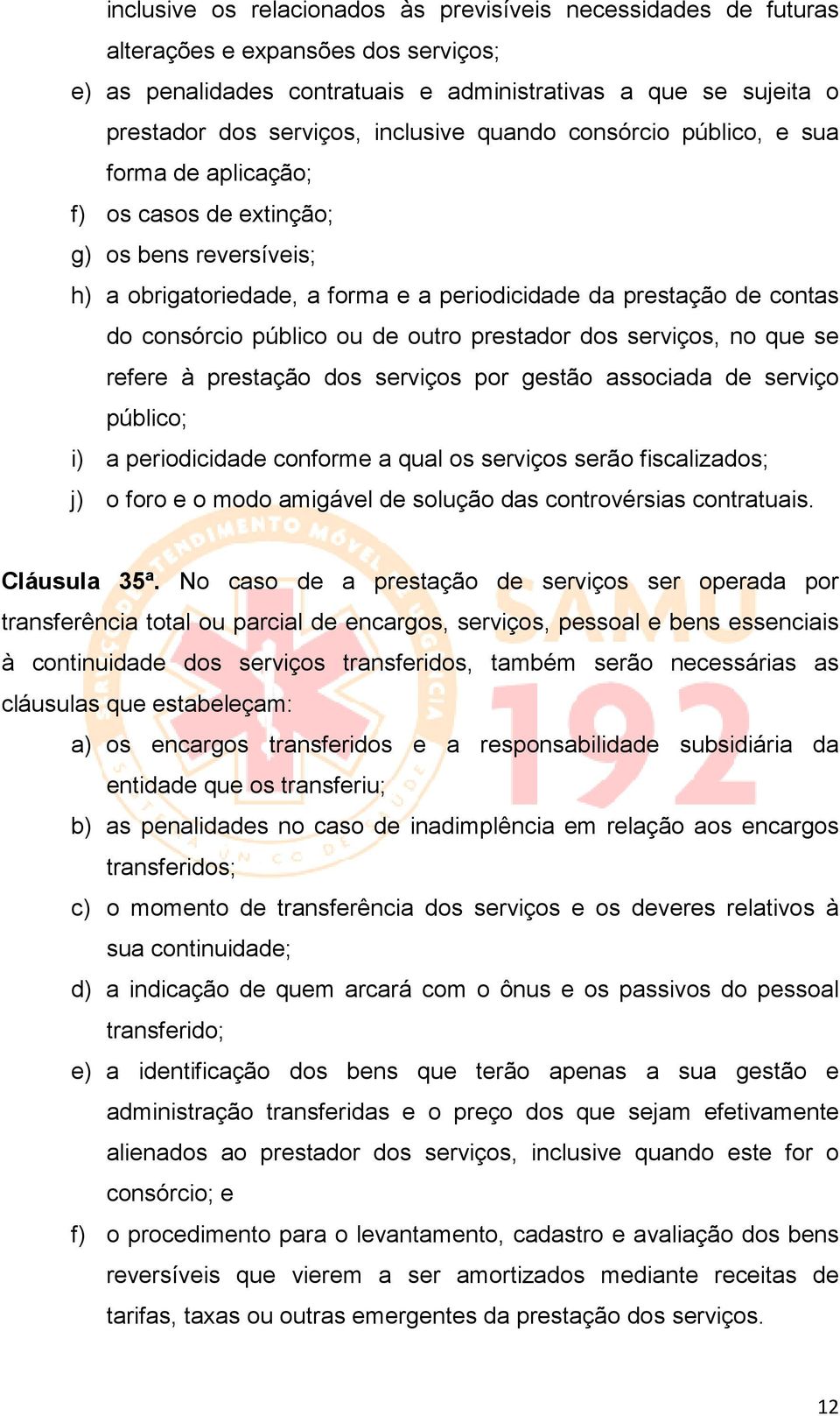 público ou de outro prestador dos serviços, no que se refere à prestação dos serviços por gestão associada de serviço público; i) a periodicidade conforme a qual os serviços serão fiscalizados; j) o