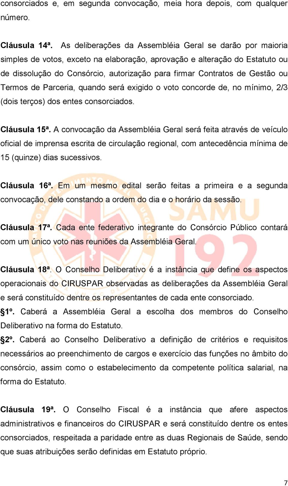 Gestão ou Termos de Parceria, quando será exigido o voto concorde de, no mínimo, 2/3 (dois terços) dos entes consorciados. Cláusula 15ª.