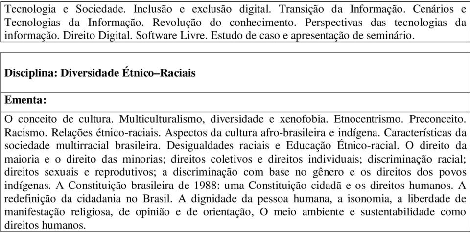 Preconceito. Racismo. Relações étnico-raciais. Aspectos da cultura afro-brasileira e indígena. Características da sociedade multirracial brasileira. Desigualdades raciais e Educação Étnico-racial.