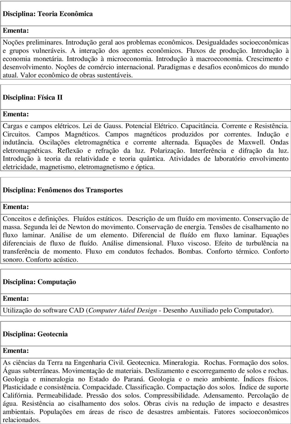 Paradigmas e desafios econômicos do mundo atual. Valor econômico de obras sustentáveis. Disciplina: Física II Cargas e campos elétricos. Lei de Gauss. Potencial Elétrico. Capacitância.