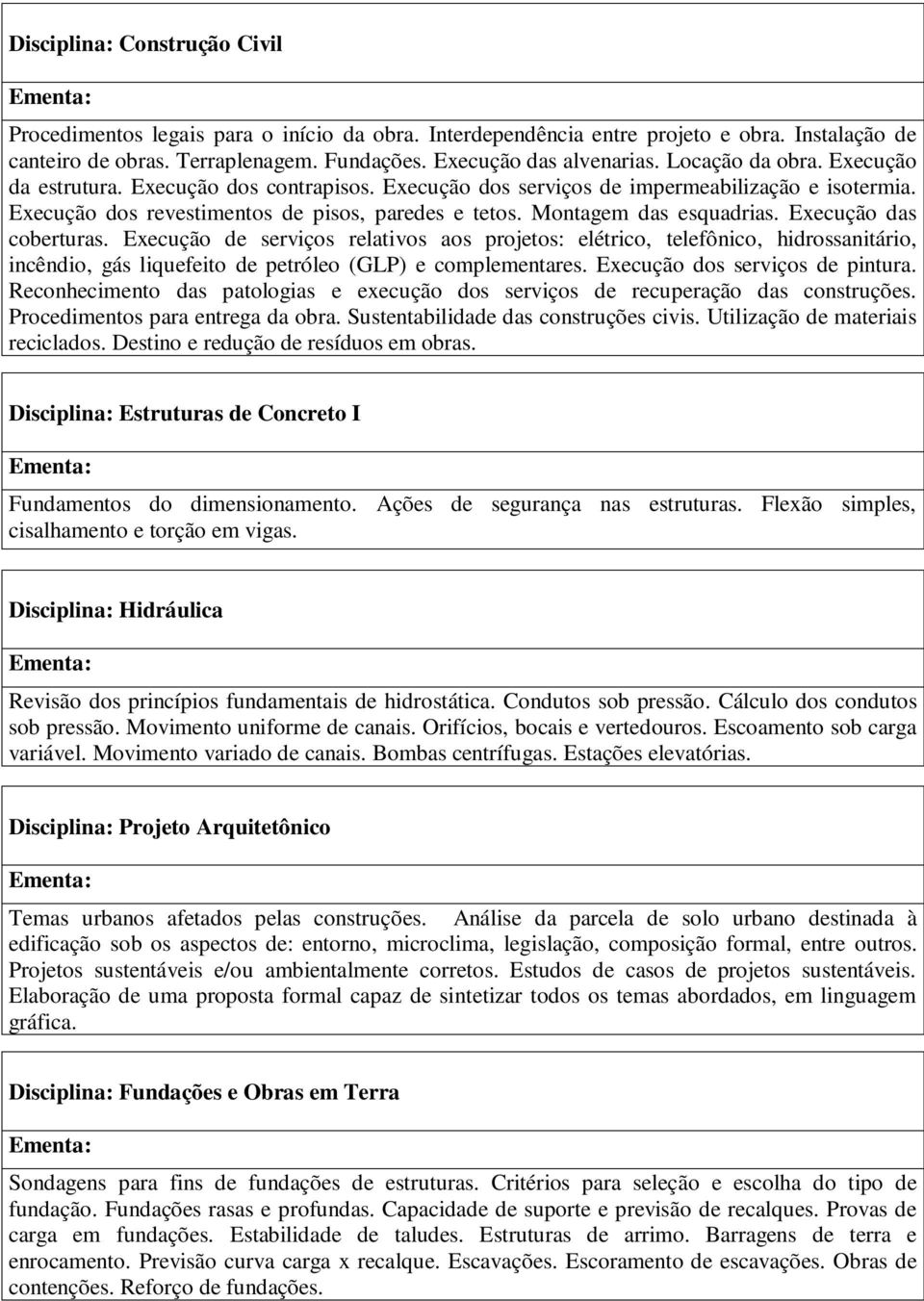 Execução das coberturas. Execução de serviços relativos aos projetos: elétrico, telefônico, hidrossanitário, incêndio, gás liquefeito de petróleo (GLP) e complementares.