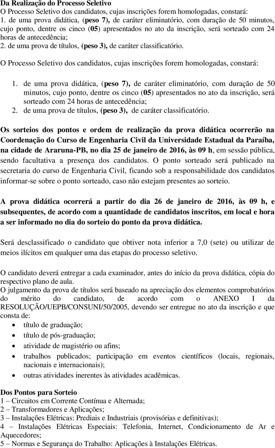 de uma prova de títulos, (peso 3), de caráter classificatório. O Processo Seletivo dos candidatos, cujas inscrições forem homologadas, constará: 1.