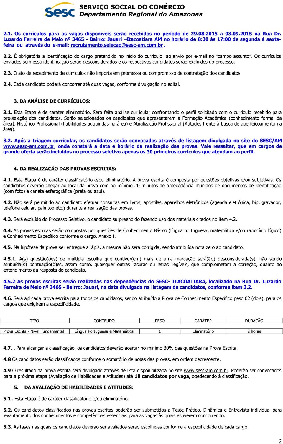 2. É obrigatória a identificação do cargo pretendido no início do currículo ao envio por e-mail no campo assunto.