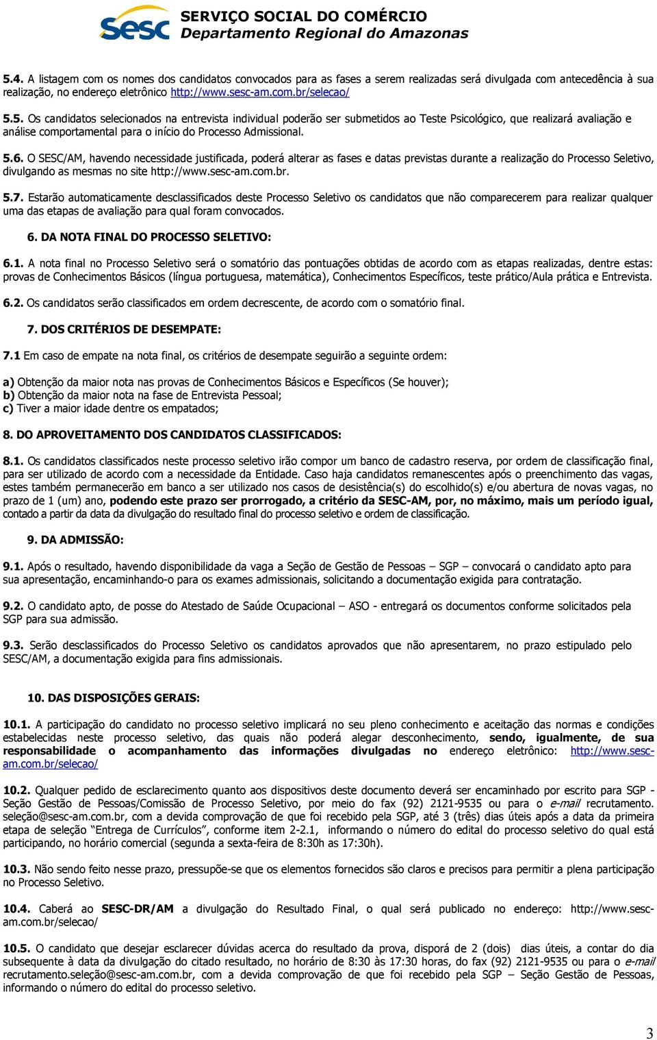 Estarão automaticamente desclassificados deste Processo Seletivo os candidatos que não comparecerem para realizar qualquer uma das etapas de avaliação para qual foram convocados. 6.