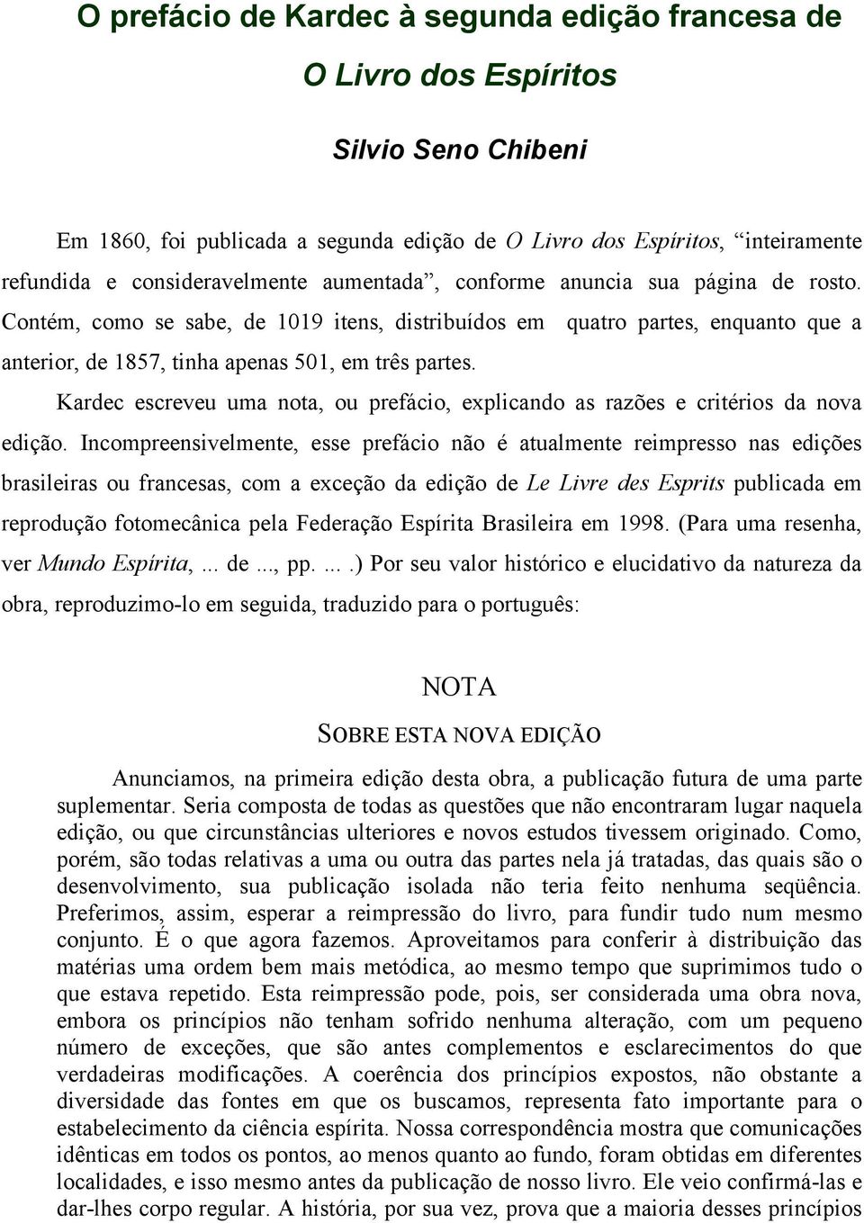 Contém, como se sabe, de 1019 itens, distribuídos em quatro partes, enquanto que a anterior, de 1857, tinha apenas 501, em três partes.