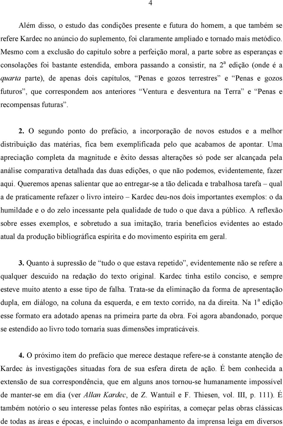 apenas dois capítulos, Penas e gozos terrestres e Penas e gozos futuros, que correspondem aos anteriores Ventura e desventura na Terra e Penas e recompensas futuras. 2.