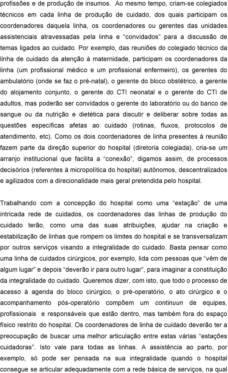 atravessadas pela linha e convidados para a discussão de temas ligados ao cuidado.