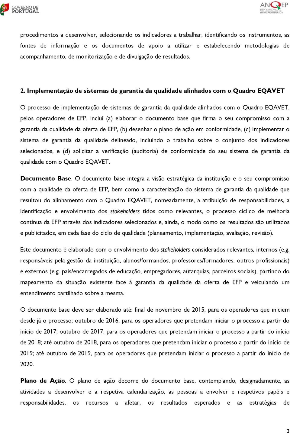 Implementação de sistemas de garantia da qualidade alinhados com o Quadro EQAVET O processo de implementação de sistemas de garantia da qualidade alinhados com o Quadro EQAVET, pelos operadores de