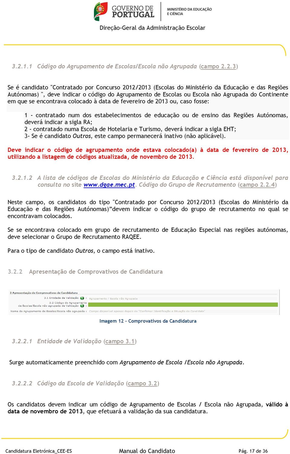 educação ou de ensino das Regiões Autónomas, deverá indicar a sigla RA; 2 - contratado numa Escola de Hotelaria e Turismo, deverá indicar a sigla EHT; 3- Se é candidato Outros, este campo permanecerá