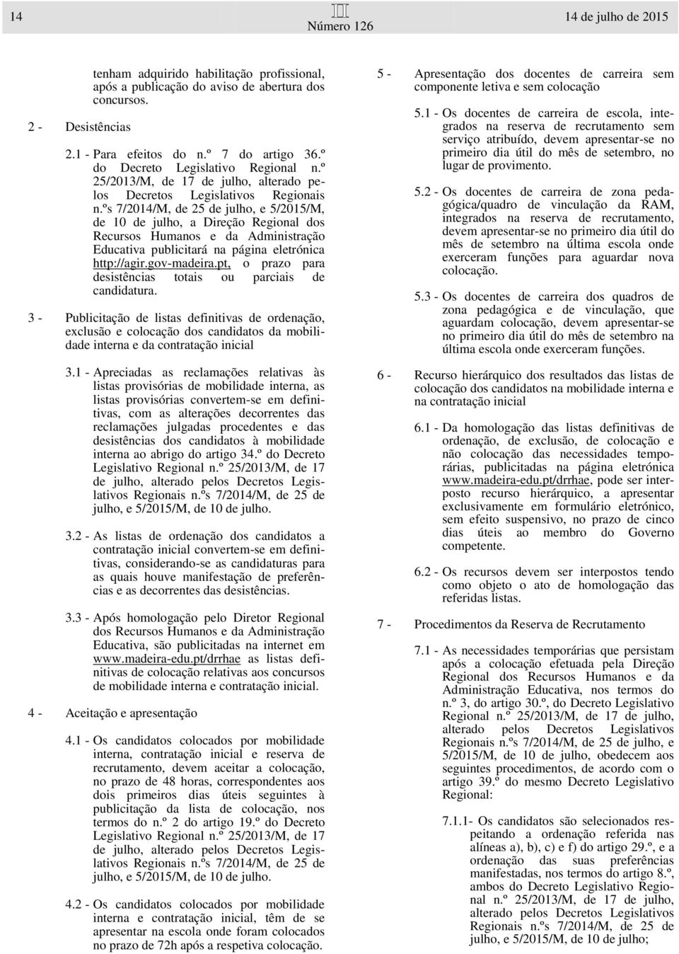 ºs 7/2014/M, de 25 de julho, e 5/2015/M, de 10 de julho, a Direção Regional dos Recursos Humanos e da Administração Educativa publicitará na página eletrónica http://agir.gov-madeira.