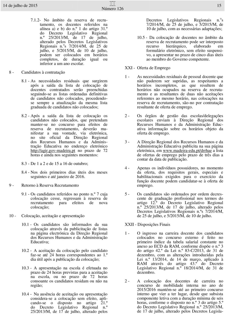 o s 7/2014/M, de 25 de julho, e 5/2015/M, de 10 de julho, podem ser colocados em horários completos, de duração igual ou inferior a um ano escolar. 8 - Candidatos à contratação 8.