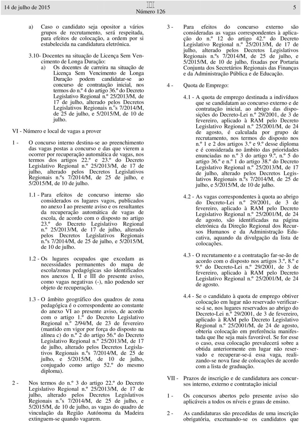 inicial, nos termos do n.º 4 do artigo 36.º do Decreto Legislativo Regional n.º 25/2013/M, de 17 de julho, alterado pelos Decretos Legislativos Regionais n.