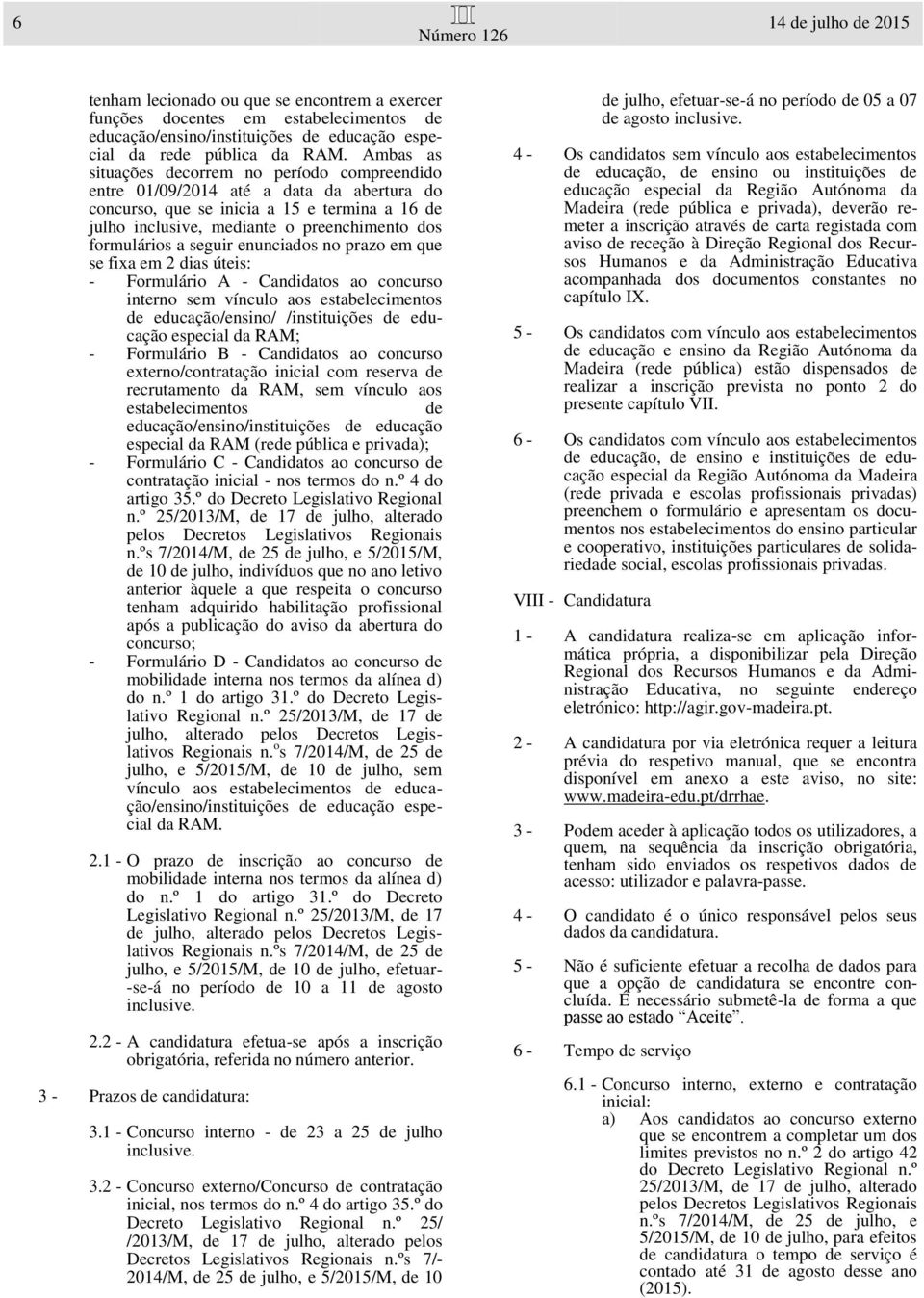 a seguir enunciados no prazo em que se fixa em 2 dias úteis: - Formulário A - Candidatos ao concurso interno sem vínculo aos estabelecimentos de educação/ensino/ /instituições de educação especial da