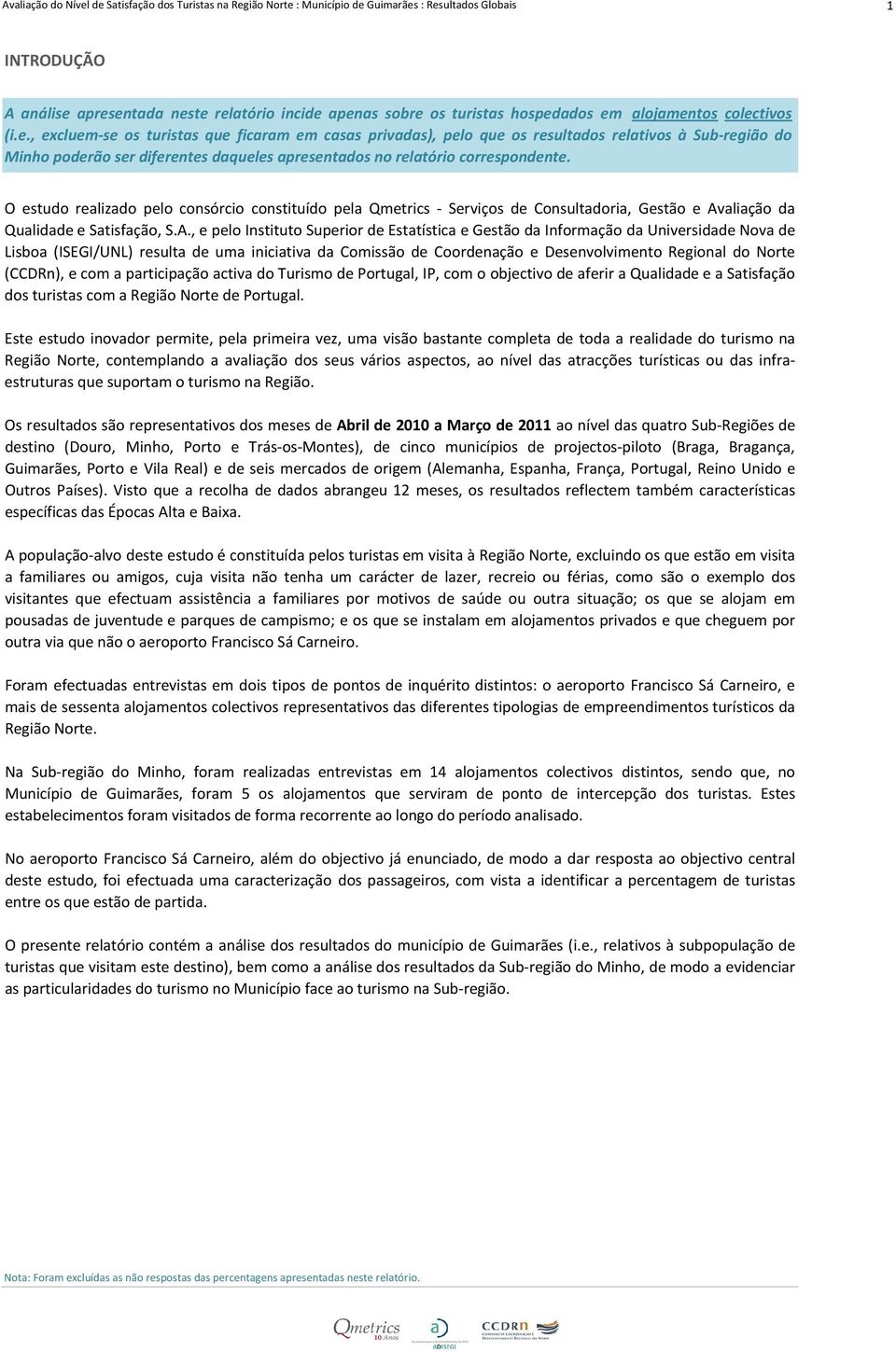 O estudo realizado pelo consórcio constituído pela Qmetrics - Serviços de Consultadoria, Gestão e Av