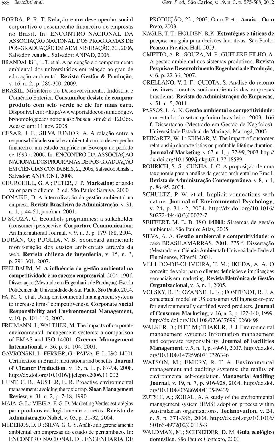 A percepção e o comportamento ambiental dos universitários em relação ao grau de educação ambiental. Revista Gestão & Produção, v. 16, n. 2., p. 286-300, 2009. BRASIL.