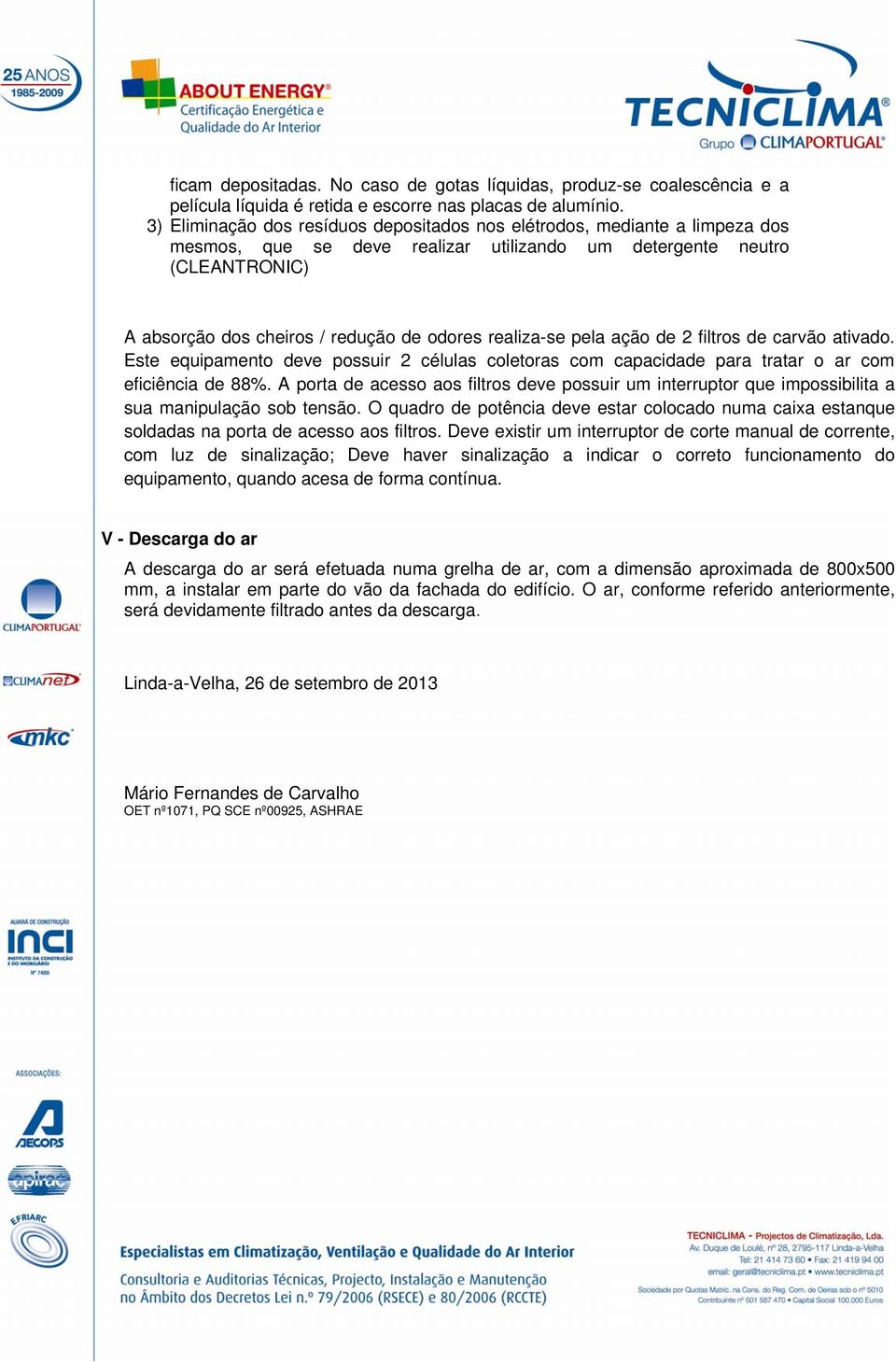 realiza-se pela ação de 2 filtros de carvão ativado. Este equipamento deve possuir 2 células coletoras com capacidade para tratar o ar com eficiência de 88%.