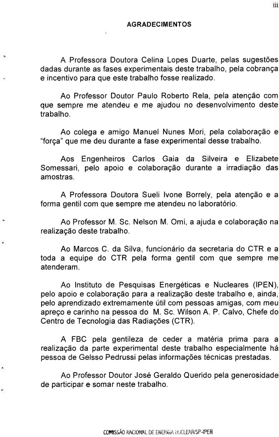 Ao colega e amigo Manuel Nunes Mori, pela colaboração e "força" que me deu durante a fase experimental desse trabalho.