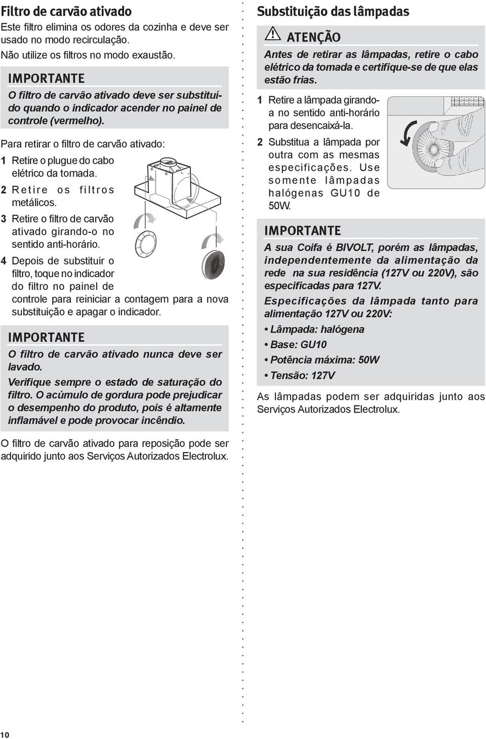 2 R e t i r e o s f i l t r o s metálicos. 3 Retire o filtro de carvão ativado girando-o no sentido anti-horário.