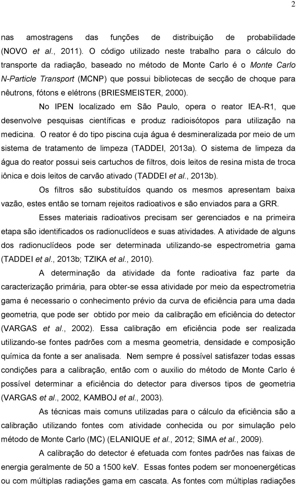 para nêutrons, fótons e elétrons (BRIESMEISTER, 2000). No IPEN localizado em São Paulo, opera o reator IEA-R1, que desenvolve pesquisas científicas e produz radioisótopos para utilização na medicina.