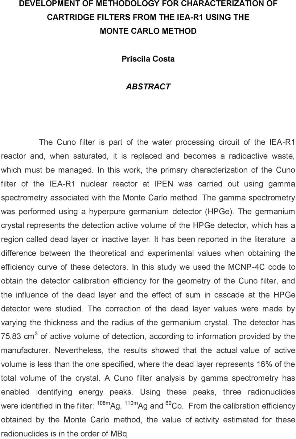 In this work, the primary characterization of the Cuno filter of the IEA-R1 nuclear reactor at IPEN was carried out using gamma spectrometry associated with the Monte Carlo method.